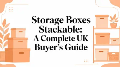 Storage Boxes Stackable: A Complete UK Buyer's Guide