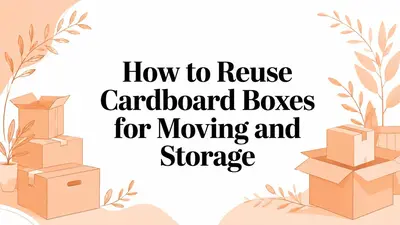 How to Reuse Cardboard Boxes for Moving and Storage