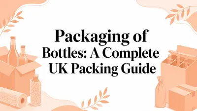 Packaging of Bottles: A Complete UK Packing Guide