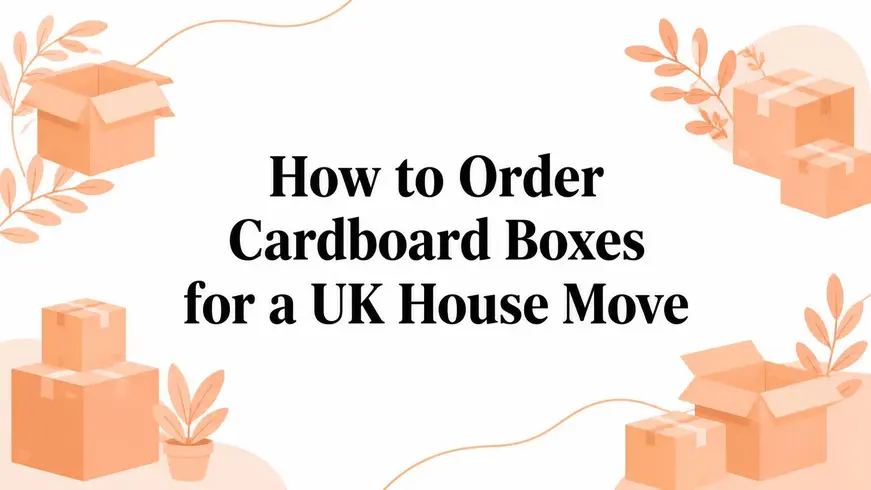 How to Order Cardboard Boxes for a UK House Move